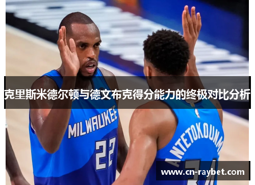 克里斯米德尔顿与德文布克得分能力的终极对比分析