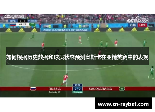 如何根据历史数据和球员状态预测奥斯卡在亚精英赛中的表现