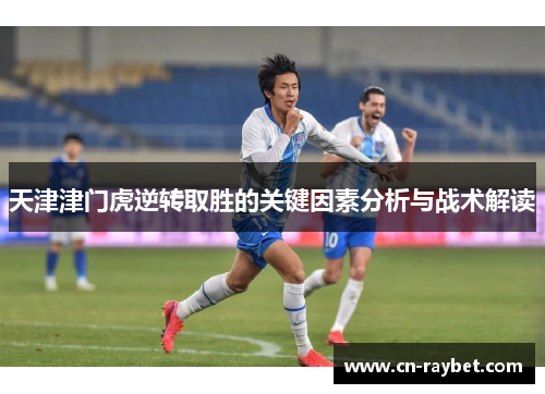天津津门虎逆转取胜的关键因素分析与战术解读