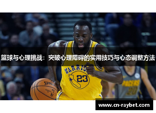 篮球与心理挑战：突破心理障碍的实用技巧与心态调整方法