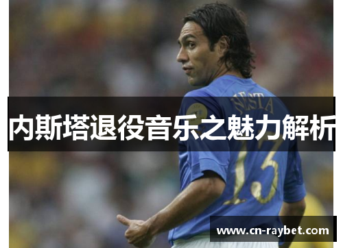 内斯塔退役音乐之魅力解析